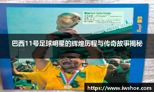 巴西11号足球明星的辉煌历程与传奇故事揭秘